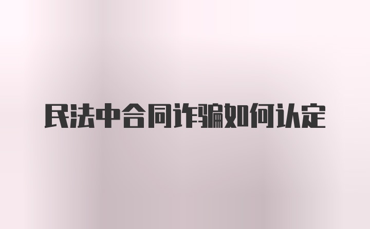 民法中合同诈骗如何认定