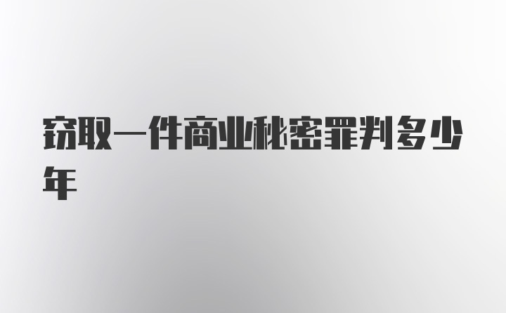 窃取一件商业秘密罪判多少年