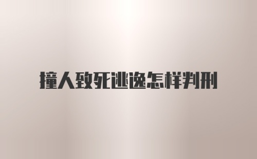 撞人致死逃逸怎样判刑