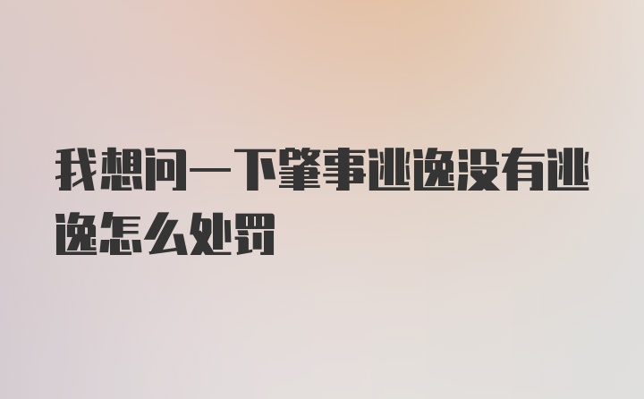 我想问一下肇事逃逸没有逃逸怎么处罚