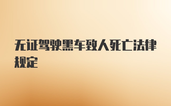 无证驾驶黑车致人死亡法律规定