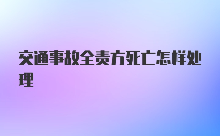 交通事故全责方死亡怎样处理