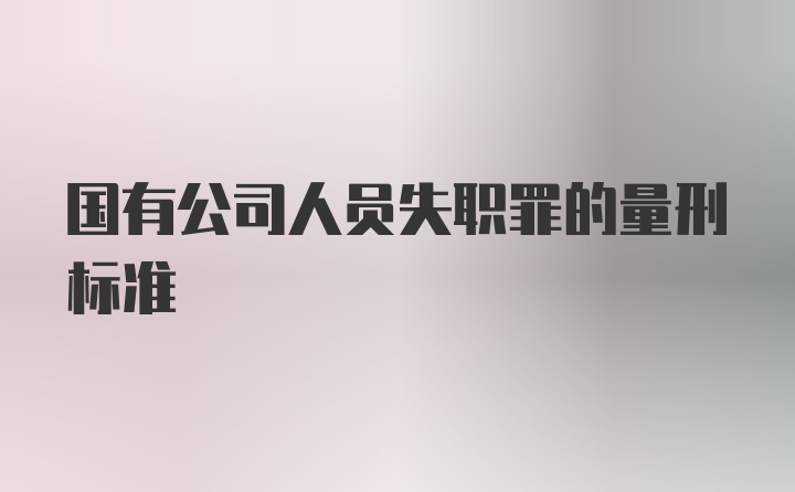 国有公司人员失职罪的量刑标准