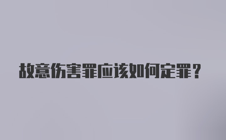 故意伤害罪应该如何定罪？