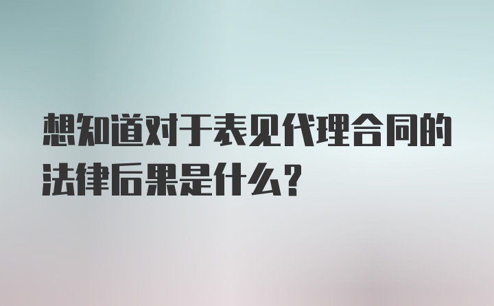 想知道对于表见代理合同的法律后果是什么？