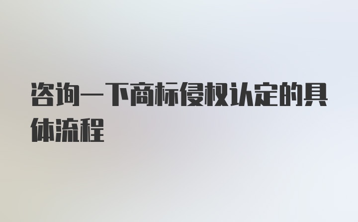 咨询一下商标侵权认定的具体流程