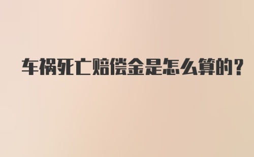 车祸死亡赔偿金是怎么算的？