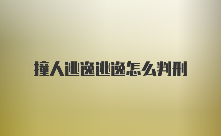 撞人逃逸逃逸怎么判刑