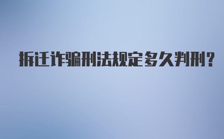 拆迁诈骗刑法规定多久判刑？