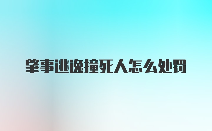 肇事逃逸撞死人怎么处罚