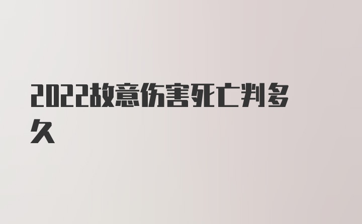 2022故意伤害死亡判多久