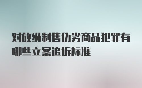 对放纵制售伪劣商品犯罪有哪些立案追诉标准