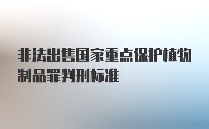 非法出售国家重点保护植物制品罪判刑标准