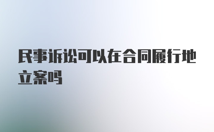 民事诉讼可以在合同履行地立案吗