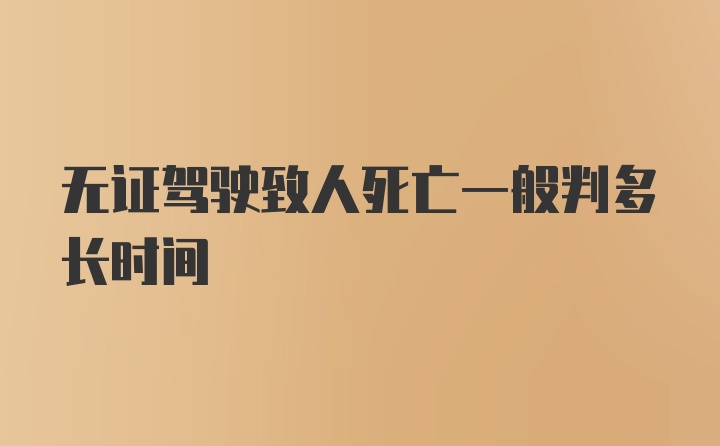 无证驾驶致人死亡一般判多长时间