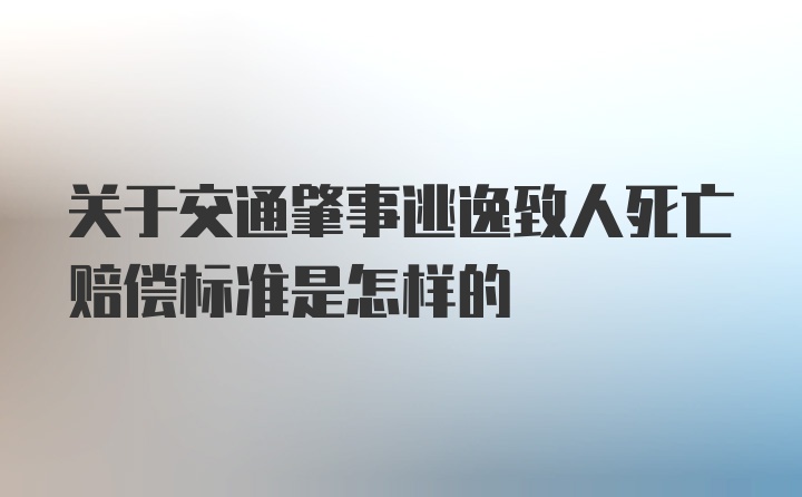 关于交通肇事逃逸致人死亡赔偿标准是怎样的