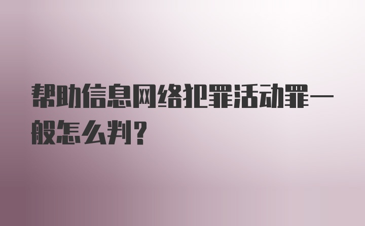 帮助信息网络犯罪活动罪一般怎么判?