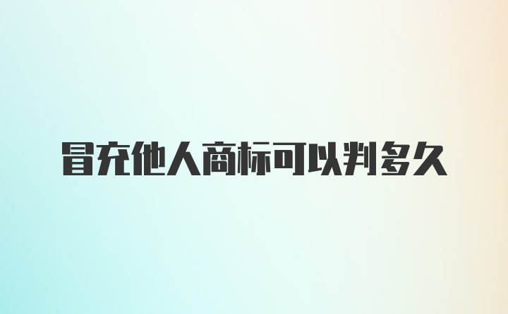 冒充他人商标可以判多久