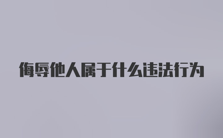 侮辱他人属于什么违法行为