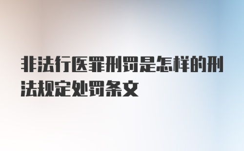 非法行医罪刑罚是怎样的刑法规定处罚条文