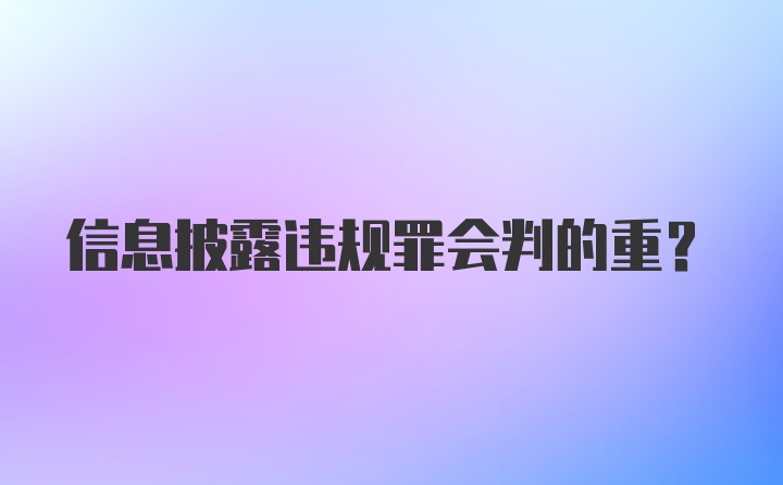 信息披露违规罪会判的重？