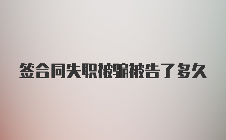 签合同失职被骗被告了多久