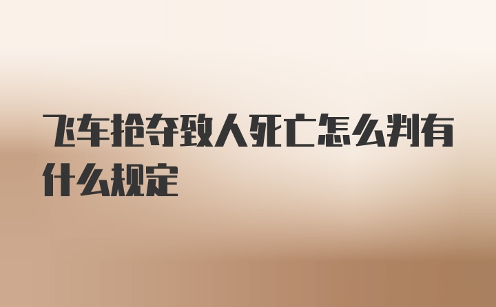 飞车抢夺致人死亡怎么判有什么规定