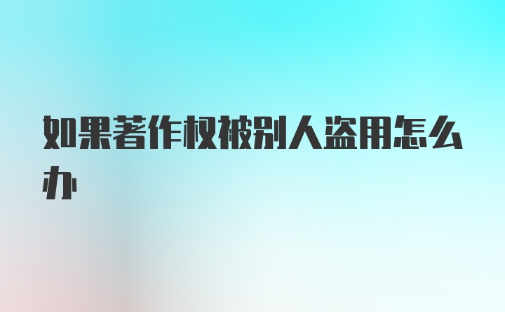 如果著作权被别人盗用怎么办