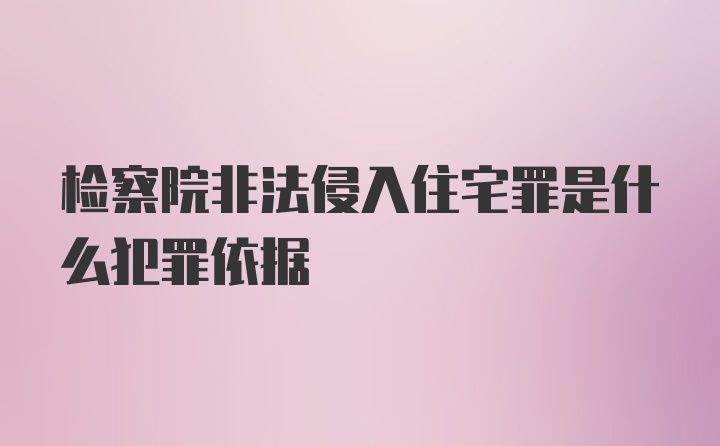 检察院非法侵入住宅罪是什么犯罪依据