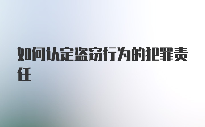 如何认定盗窃行为的犯罪责任