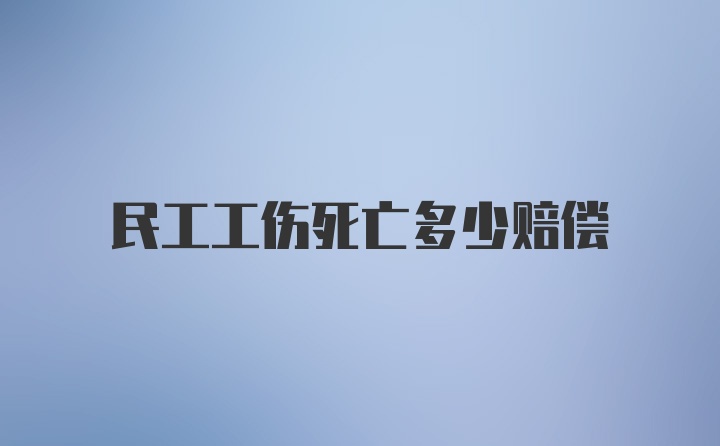 民工工伤死亡多少赔偿