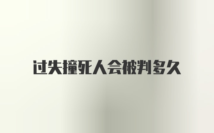 过失撞死人会被判多久