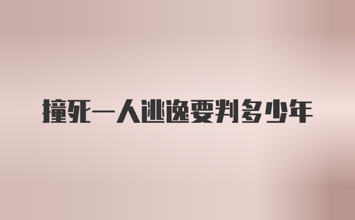 撞死一人逃逸要判多少年