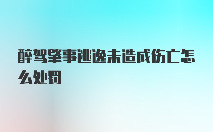 醉驾肇事逃逸未造成伤亡怎么处罚