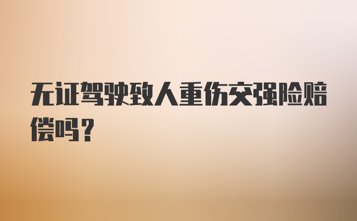 无证驾驶致人重伤交强险赔偿吗？