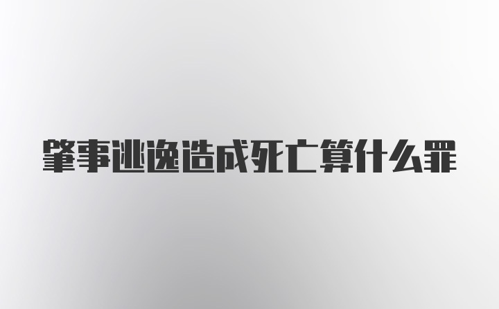 肇事逃逸造成死亡算什么罪