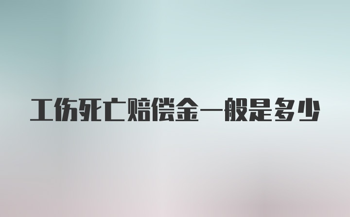 工伤死亡赔偿金一般是多少