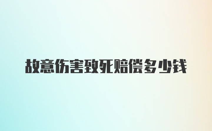 故意伤害致死赔偿多少钱