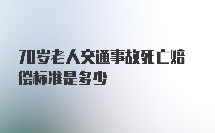 70岁老人交通事故死亡赔偿标准是多少