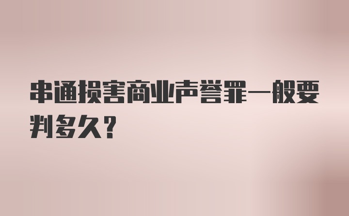 串通损害商业声誉罪一般要判多久？