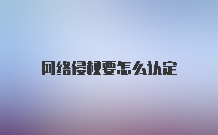 网络侵权要怎么认定