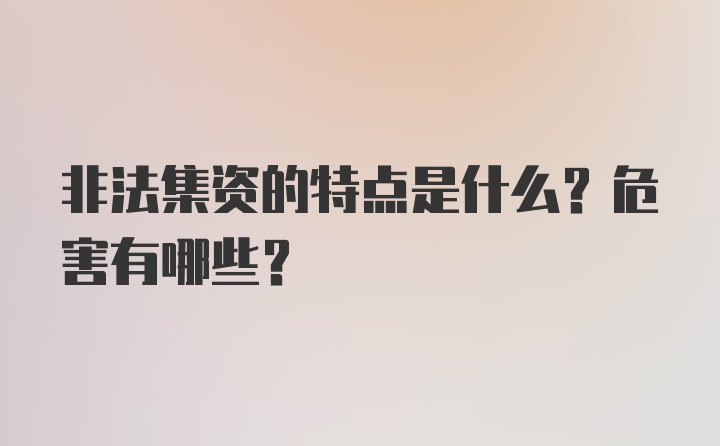 非法集资的特点是什么？危害有哪些？