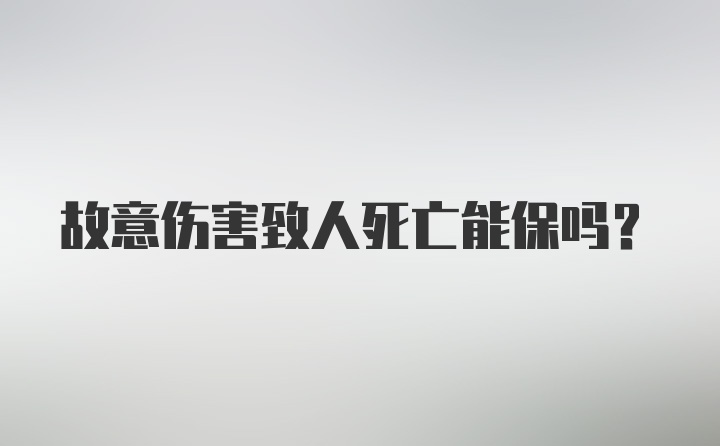 故意伤害致人死亡能保吗？