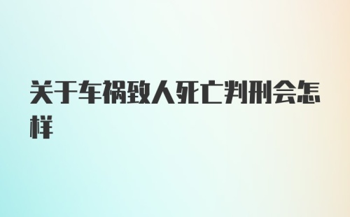 关于车祸致人死亡判刑会怎样