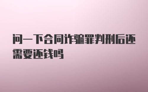 问一下合同诈骗罪判刑后还需要还钱吗