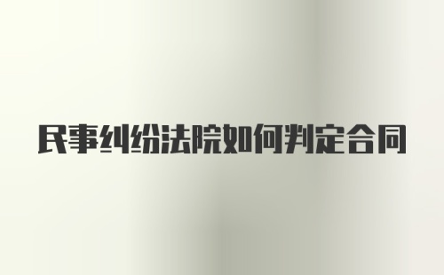 民事纠纷法院如何判定合同