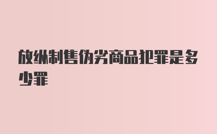 放纵制售伪劣商品犯罪是多少罪