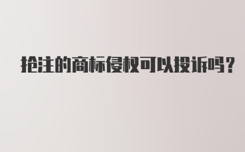 抢注的商标侵权可以投诉吗？