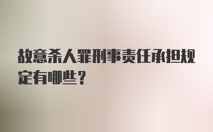 故意杀人罪刑事责任承担规定有哪些？