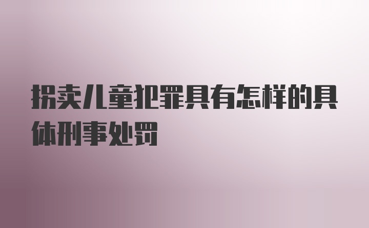 拐卖儿童犯罪具有怎样的具体刑事处罚